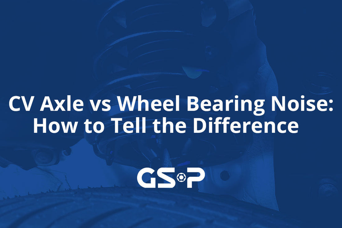 CV Axle vs Wheel Bearing Noise: How to Tell the Difference