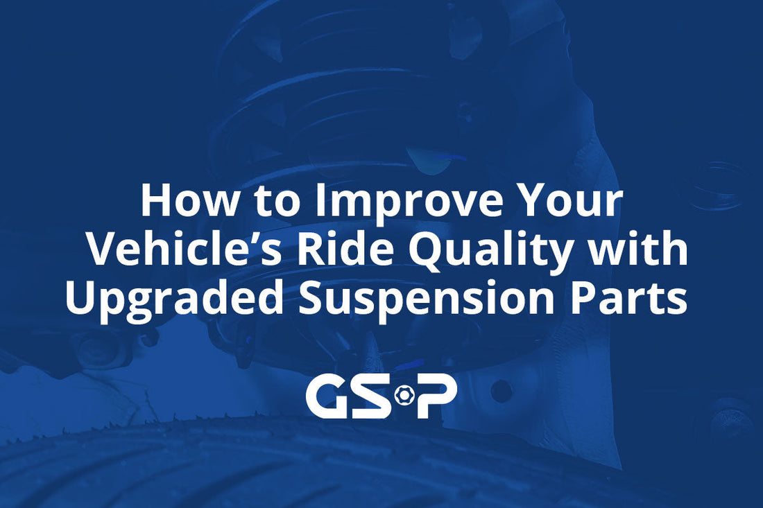 How to Improve Your Vehicle’s Ride Quality with Upgraded Suspension Parts