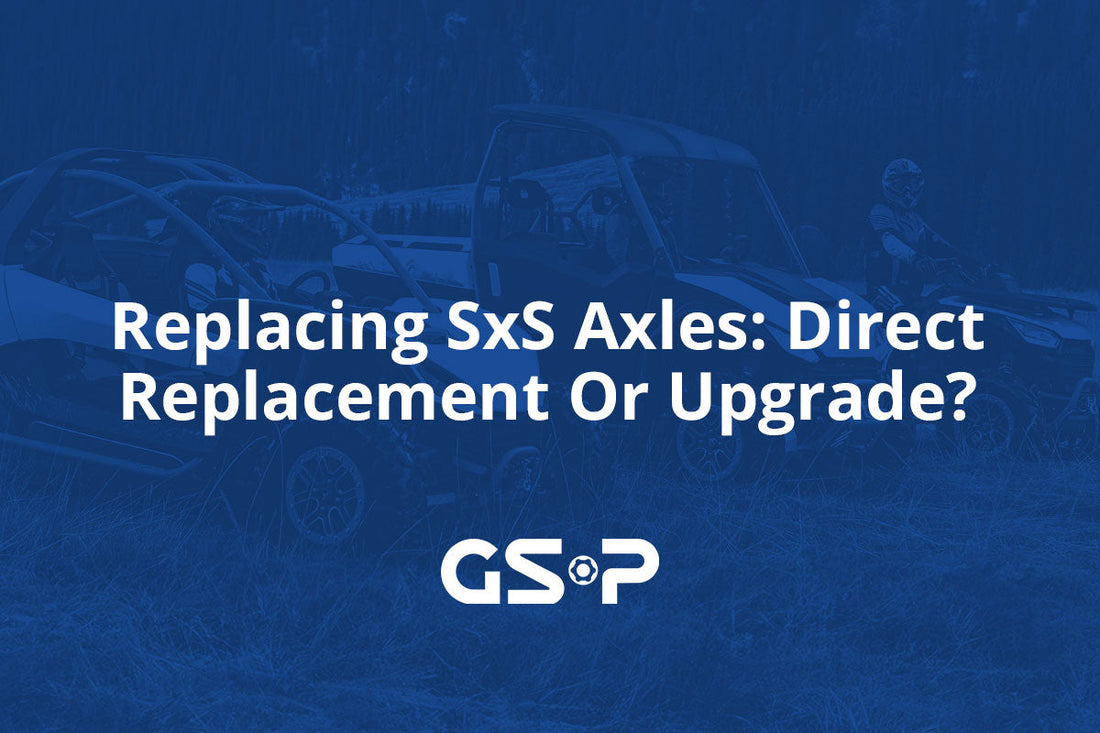 Replacing SxS Axles: Direct Replacement Or Upgrade?