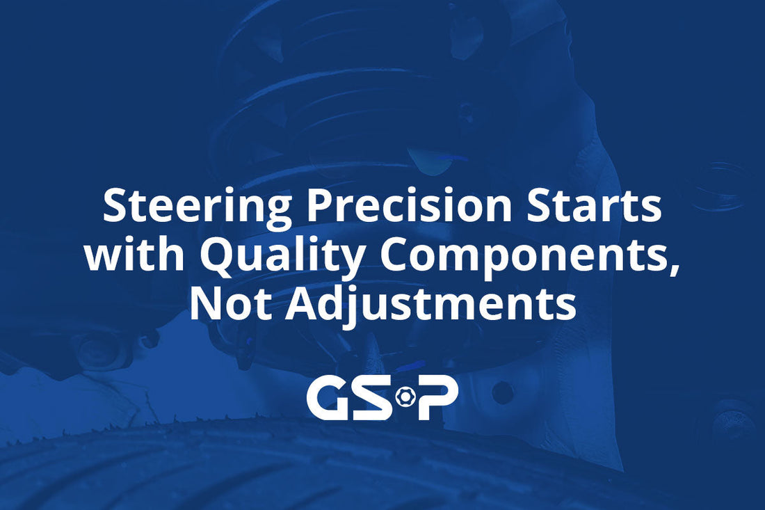 Steering Precision Starts with Quality Components, Not Adjustments