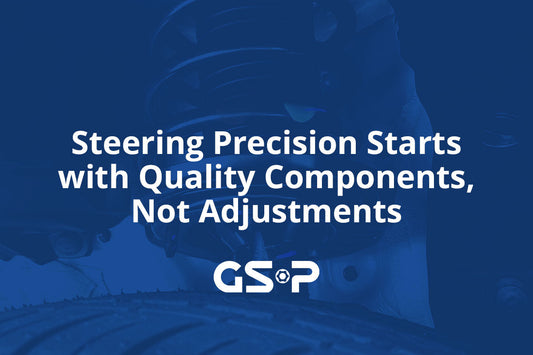 Steering Precision Starts with Quality Components, Not Adjustments