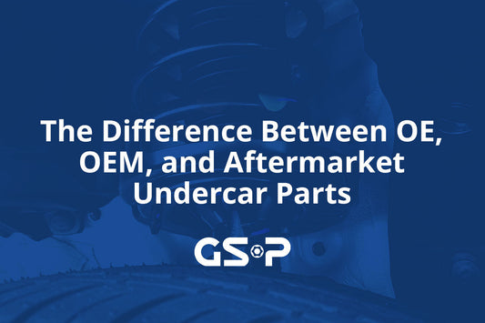 The Difference Between OE, OEM, and Aftermarket Undercar Parts