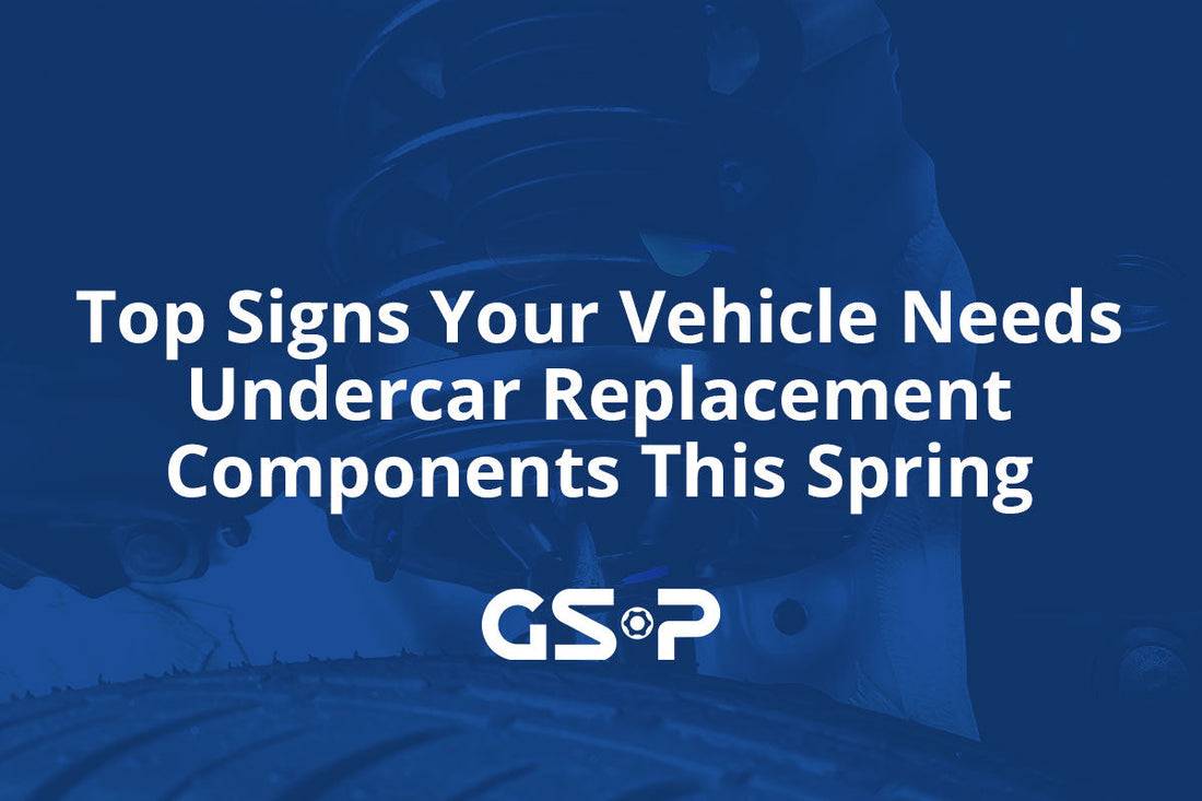 Top Signs Your Vehicle Needs Undercar Replacement Components This Spring