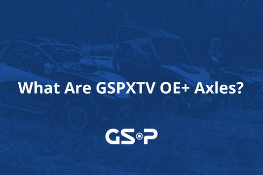 What Are GSPXTV OE+ Axles?