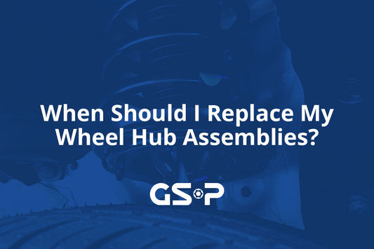 When Should I Replace My Wheel Hub Assemblies?