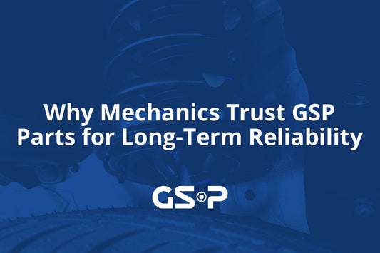 Why Mechanics Trust GSP Parts for Long-Term Reliability