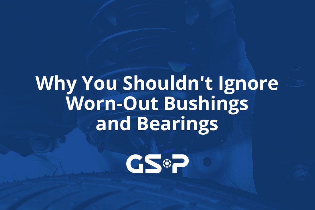 Why You Shouldn't Ignore Worn-Out Bushings and Bearings